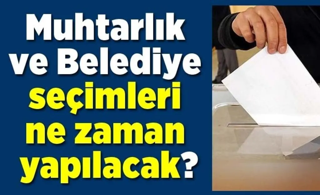 Muhtarlık ve Belediye seçimleri ne zaman yapılacak?