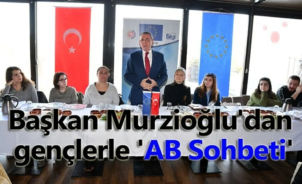 Başkan Murzioğlu'dan gençlerle 'AB Sohbeti'