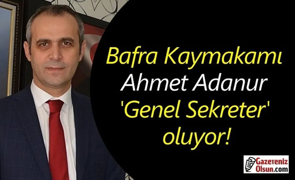 Bafra Kaymakamı Ahmet Adanur 'Genel Sekreter' oluyor!