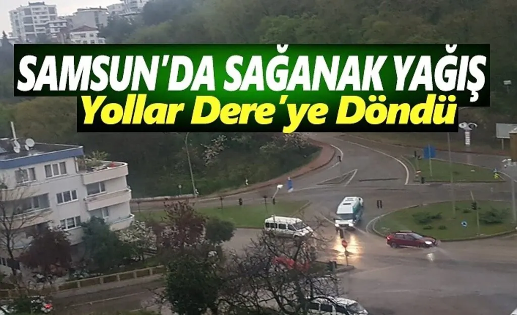 Samsun'da sağanak yağış yolları dereye çevirdi