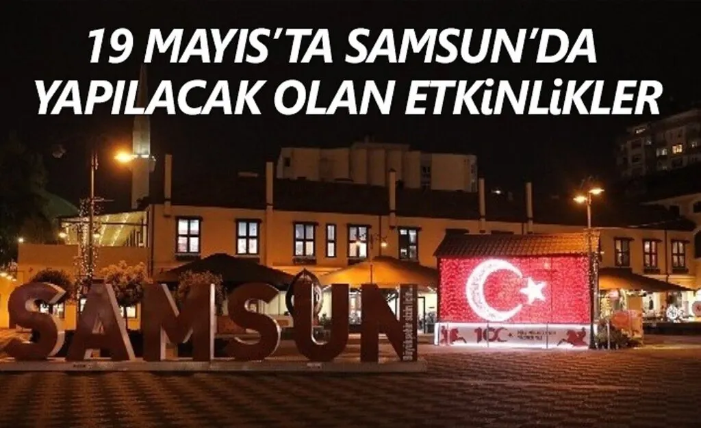 19 Mayıs'ta Samsun'da yapılacak tüm etkinlikler!