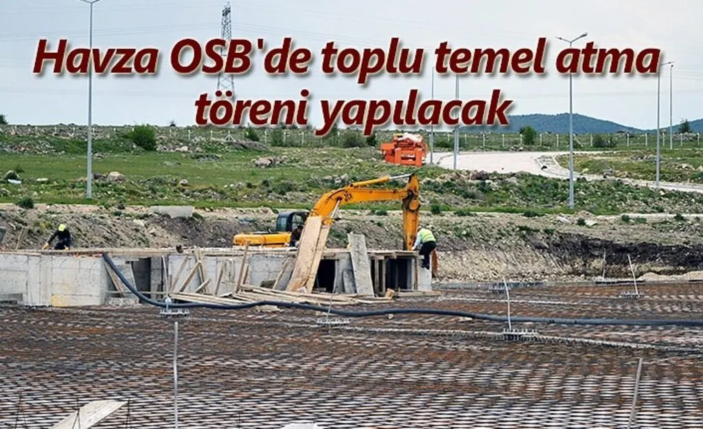 Havza OSB'de toplu temel atma töreni yapılacak