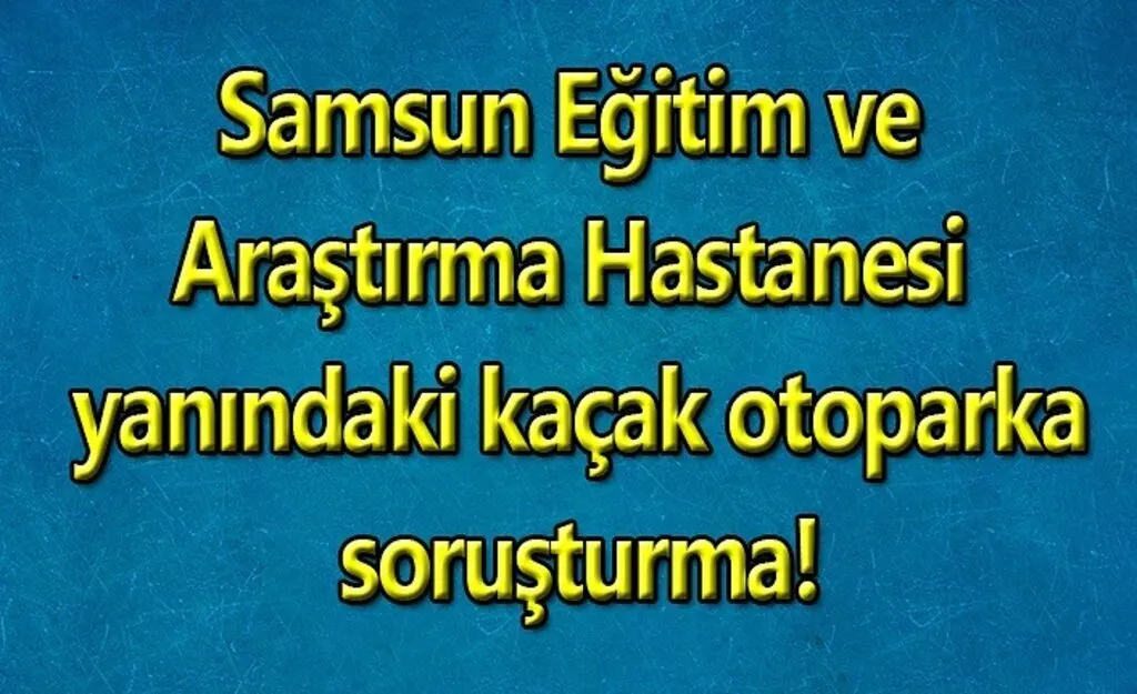 Samsun'da kaçak otopark faaliyeti sonlandırıldı!