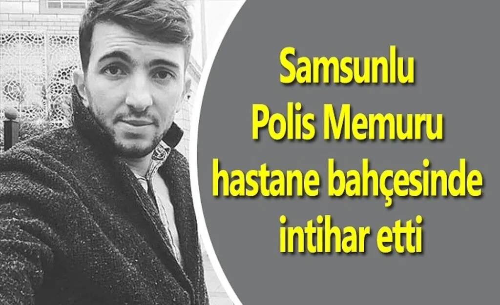 Samsunlu Polis Memuru hastane bahçesinde intihar etti
