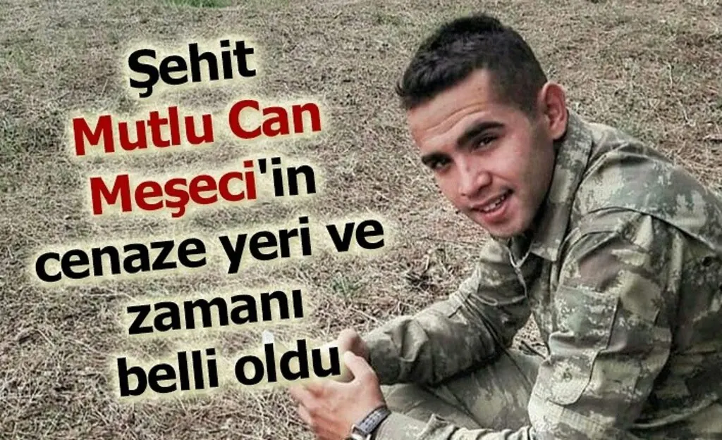 Şehit Mutlu Can Meşeci'in cenaze yeri ve zamanı belli oldu