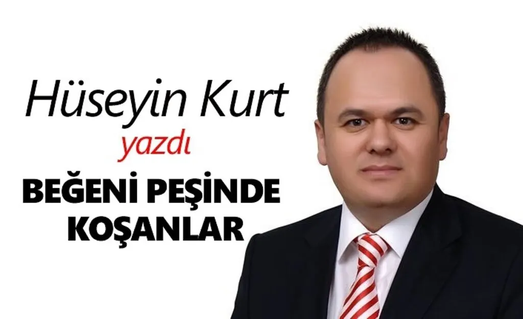 Hüseyin Kurt yazdı; Beğeni peşinde koşanlar