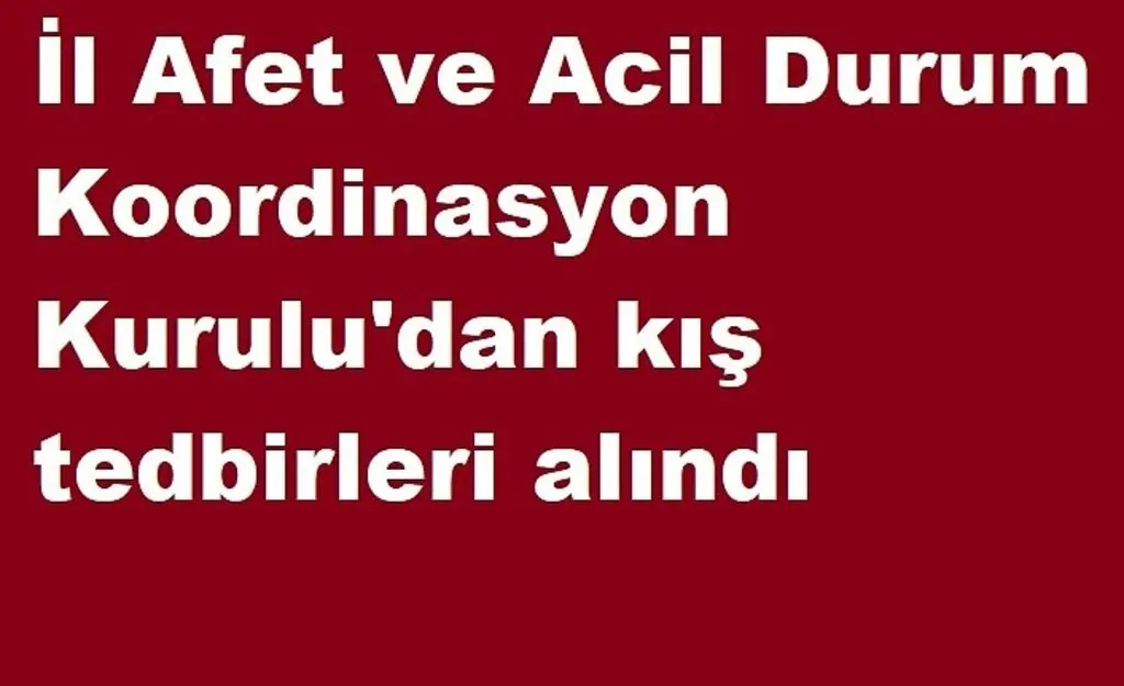 İl Afet ve Acil Durum Koordinasyon Kurulu'dan kış tedbirleri alındı