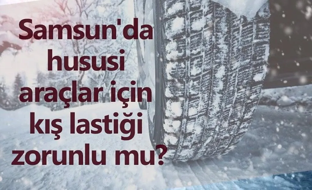 Samsun'da hususi araçlar için kış lastiği zorunlu mu?