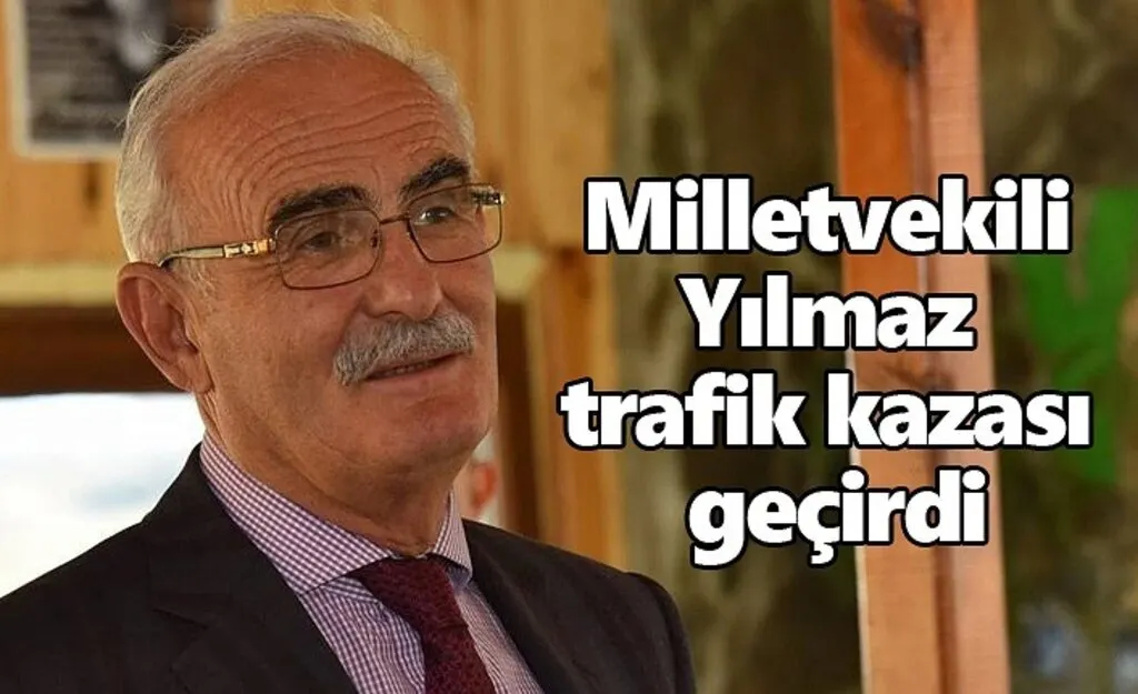 Milletvekili Yusuf Ziya Yılmaz kaza geçirdi