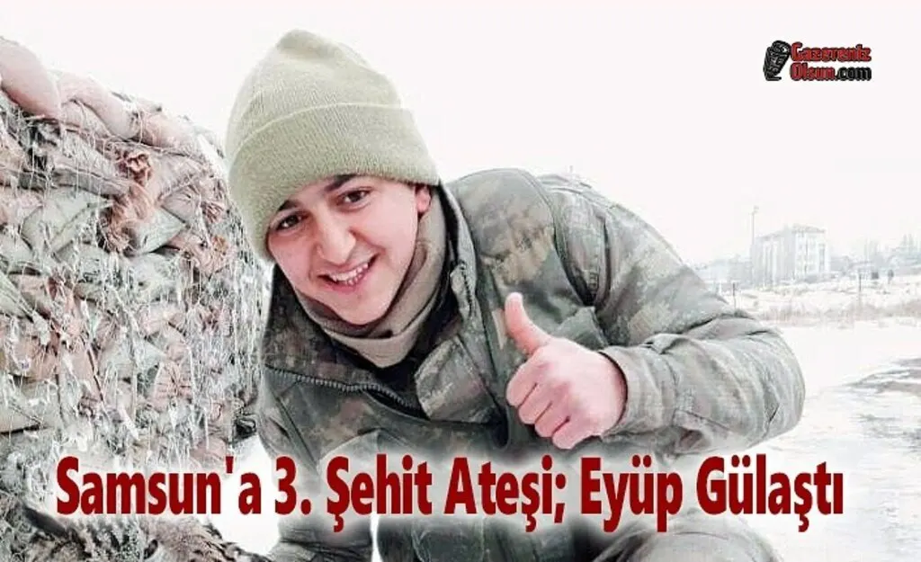 Samsun'a 3. Şehit Ateşi; Eyüp Gülaştı