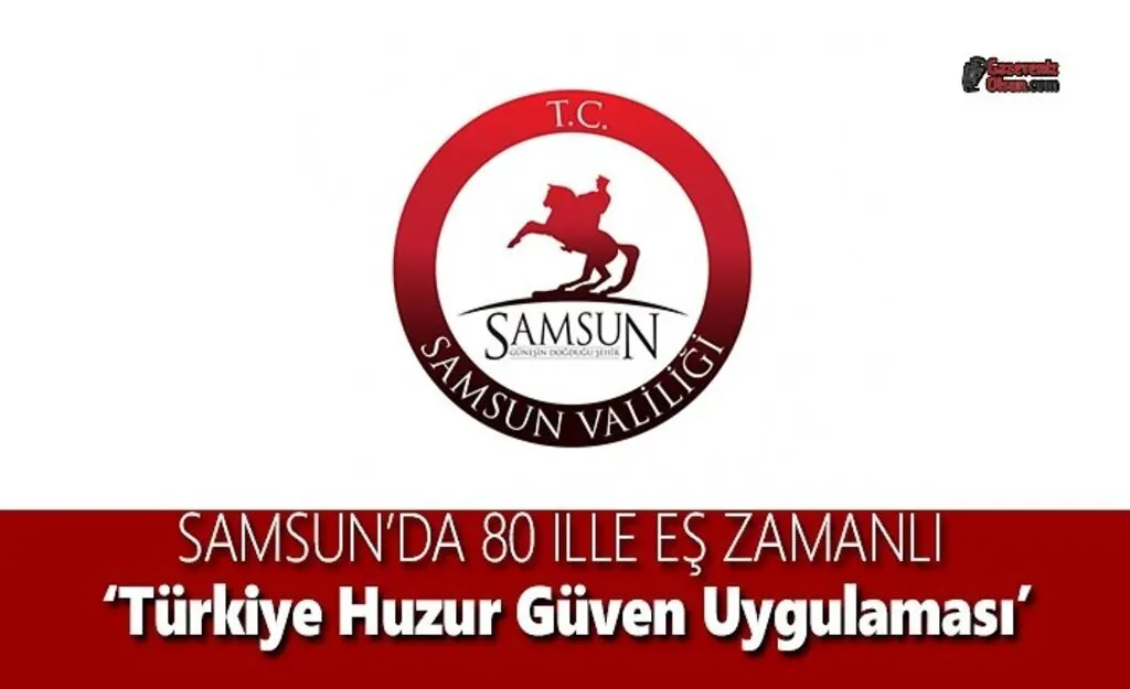 Samsun'da 80 İlle Eş Zamanlı '‘Türkiye Huzur Güven Uygulaması’