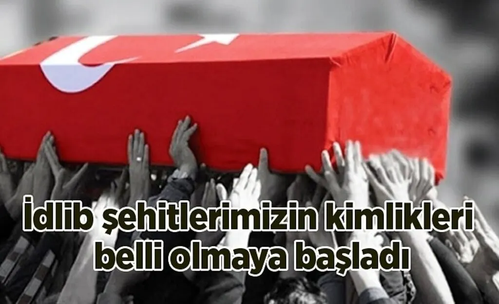 İdlib şehitlerimizin kimlikleri belli olmaya başladı