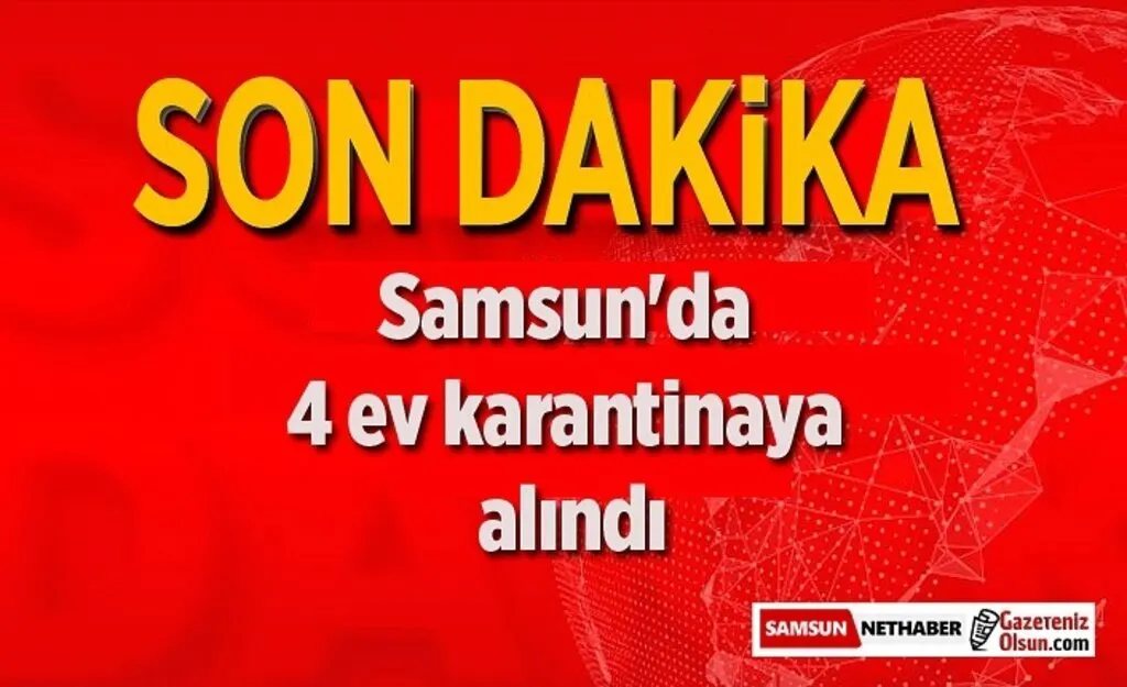 Samsun'da 4 ev karantinaya alındı - Samsun Haber