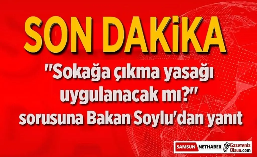 Sokağa çıkma yasağı uygulanacak mı? sorusuna Bakan Soylu'dan yanıt