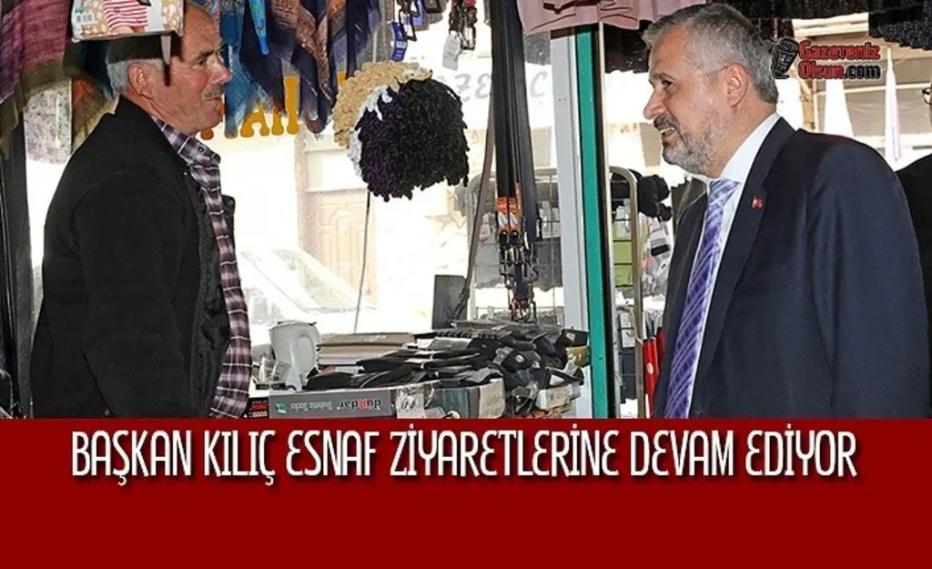 Başkan Kılıç Esnaf Ziyaretlerine Devam Ediyor