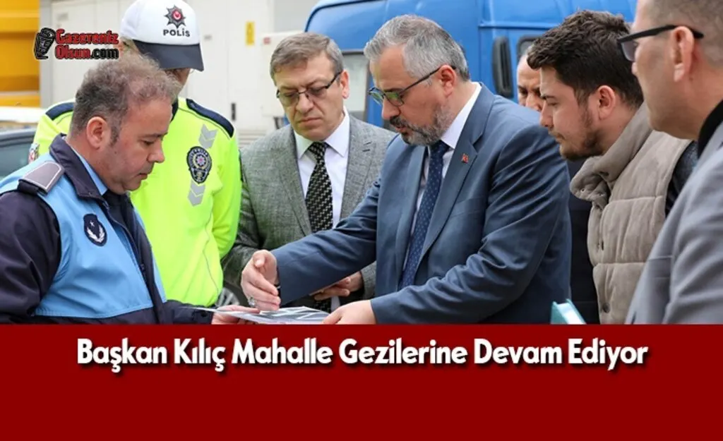 Başkan Kılıç Mahalle Gezilerine Devam Ediyor