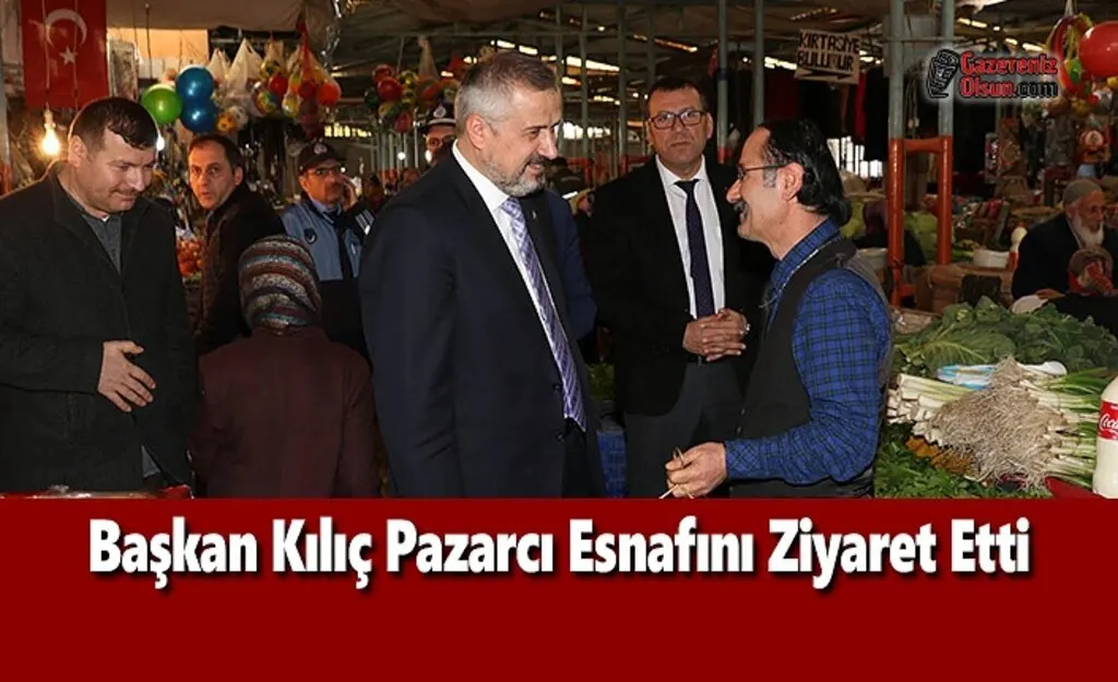 Başkan Kılıç Pazarcı Esnafını Ziyaret Etti