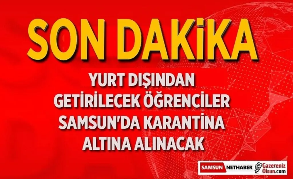 Türk öğrenciler, Samsun ve Sakarya'da karantina altına alınacak!