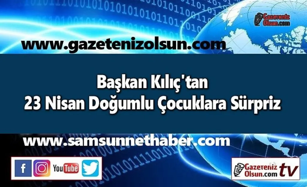 Başkan Kılıç'tan 23 Nisan Doğumlu Çocuklara Sürpriz