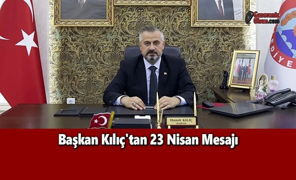 Başkan Kılıç'tan 23 Nisan Mesajı
