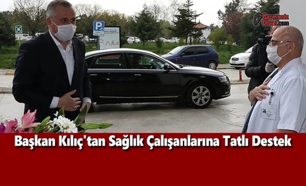 Başkan Kılıç'tan Sağlık Çalışanlarına Tatlı Destek