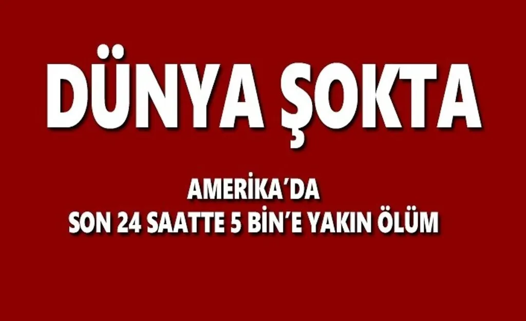 Dünya Şokta, Amerika'da Son 24 Saatte 5 Bine Yakın Ölüm