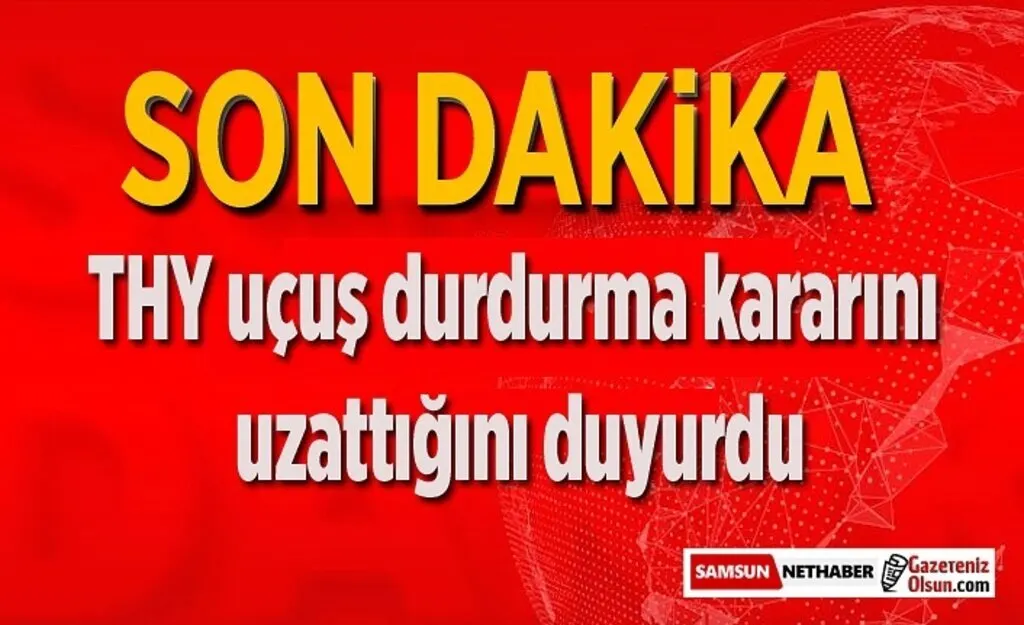 Türk Hava Yolları  uçuş durdurma kararını uzattığını duyurdu
