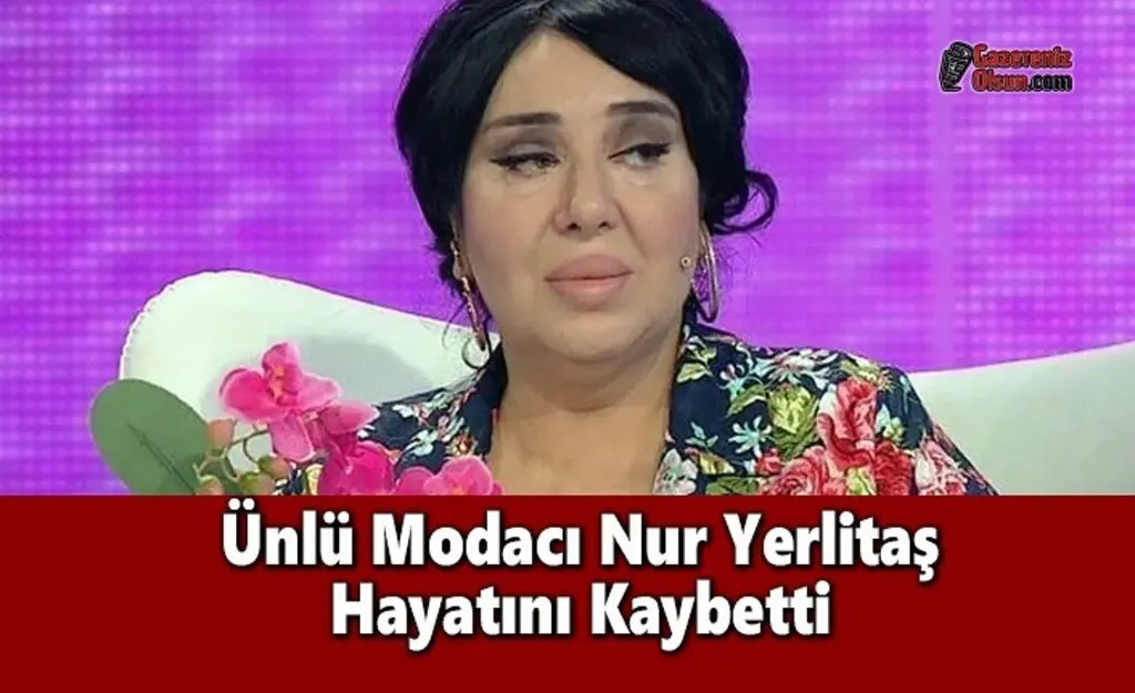 Ünlü Modacı Nur Yerlitaş Hayatını Kaybetti
