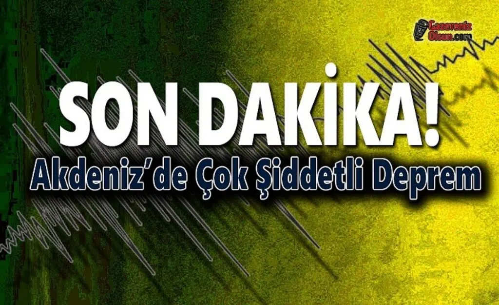 Akdeniz’de Çok Şiddetli Deprem