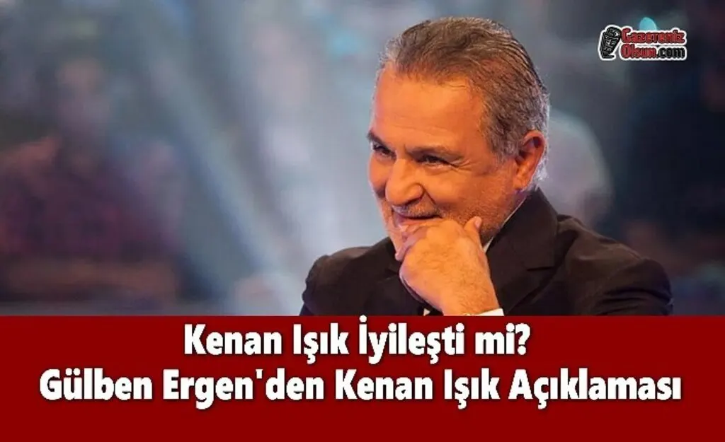 Kenan Işık İyileşti mi?  Gülben Ergen'den Kenan Işık Açıklaması