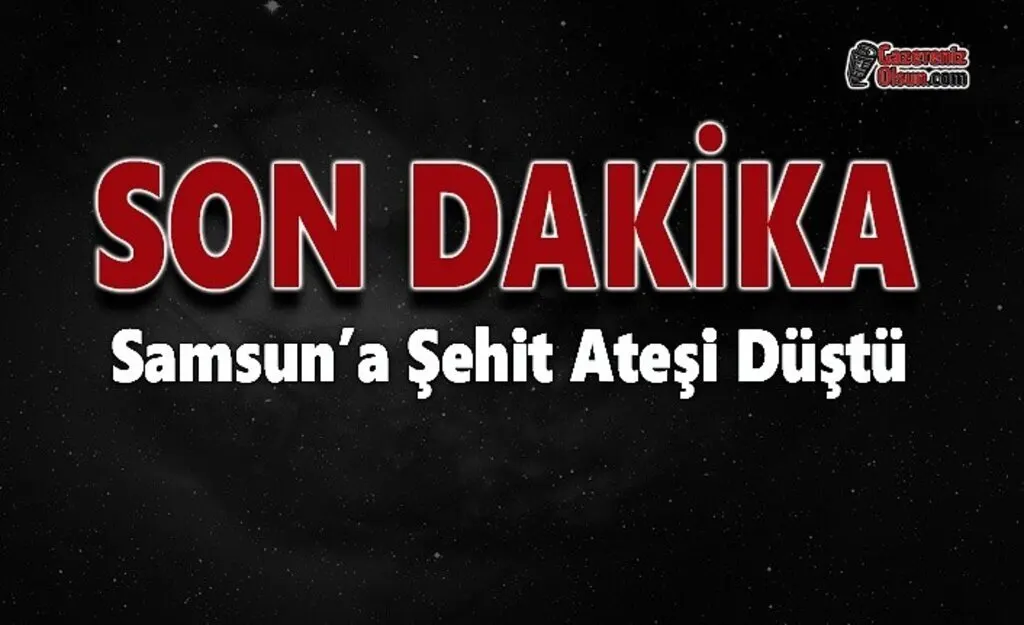 Samsun'a Şehit Ateşi Düştü