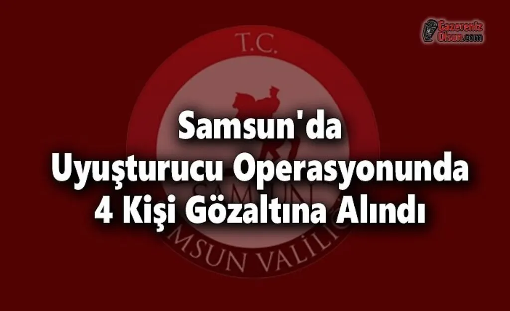 Samsun'da Uyuşturucu Operasyonunda 4 Kişi Gözaltına Alındı