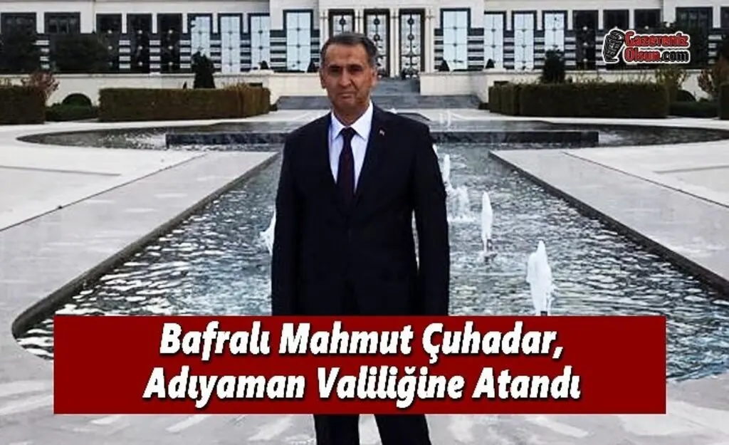 Bafralı Mahmut Çuhadar, Adıyaman Valiliğine Atandı