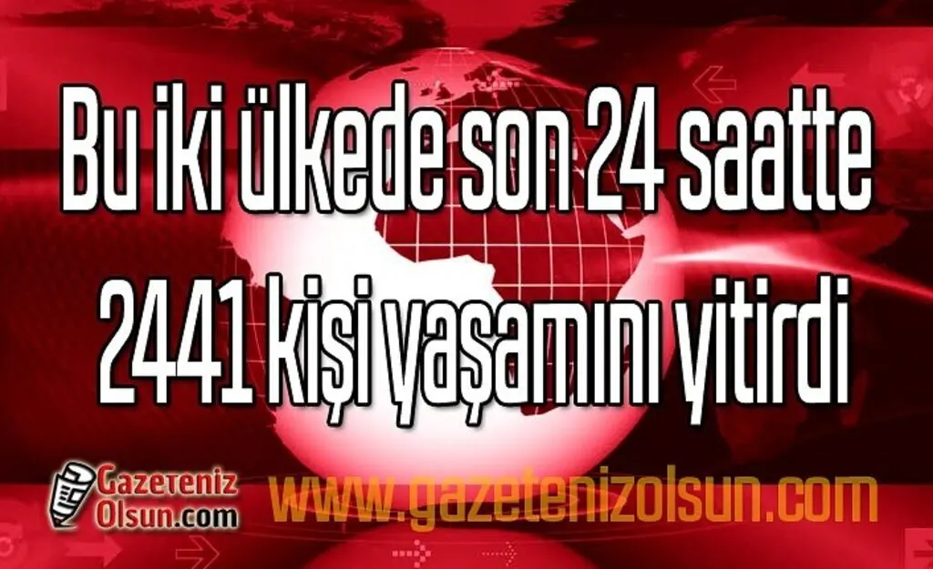 Bu iki ülkede koronavirüs 24 saatte 2441 can aldı