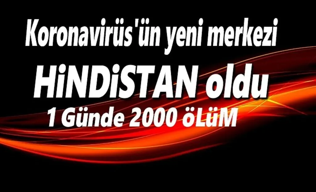 Koronavirüs'ün yeni merkezi Hindistan oldu, bir günde 2 bin ölüm