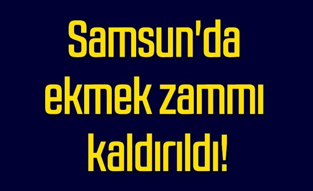 Samsun'da ekmek zammı kaldırıldı!