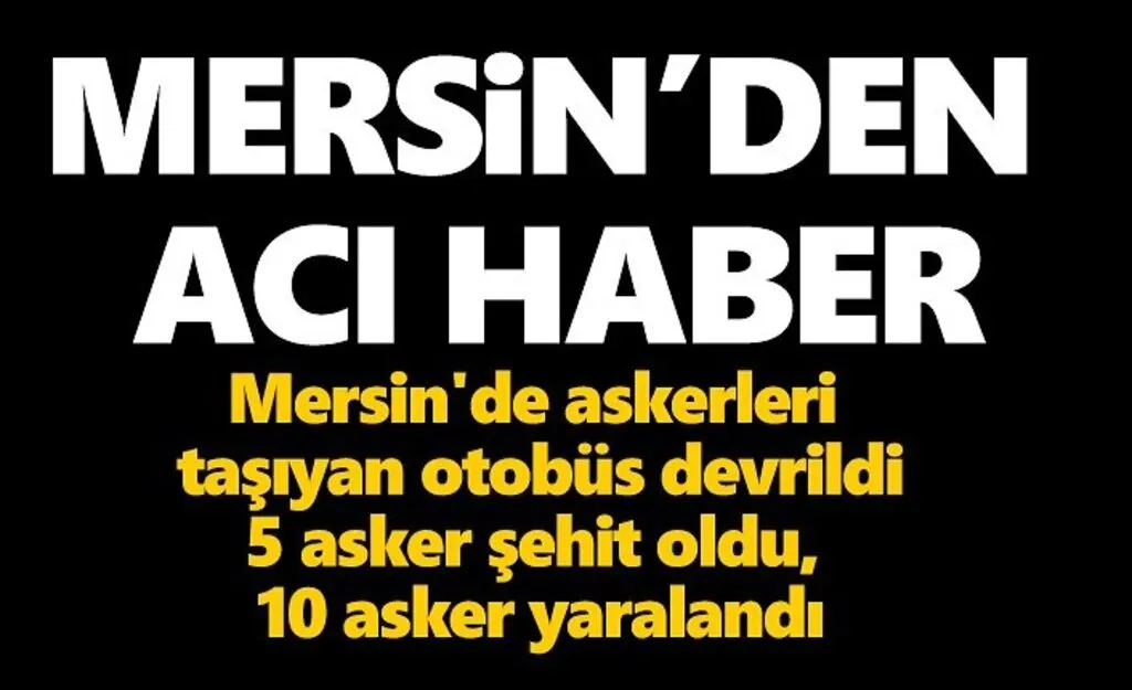 Mersin'den acı haber : 5 asker şehit oldu, 10 asker yaralandı