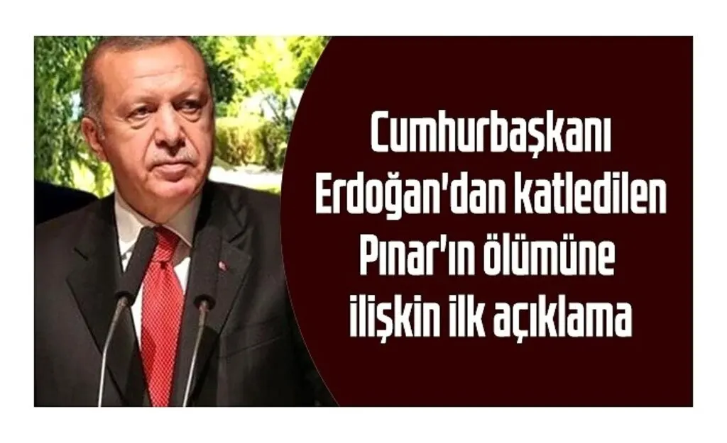 Pınar Gültekin katliamına Cumhurbaşkanı Erdoğan'dan açıklama