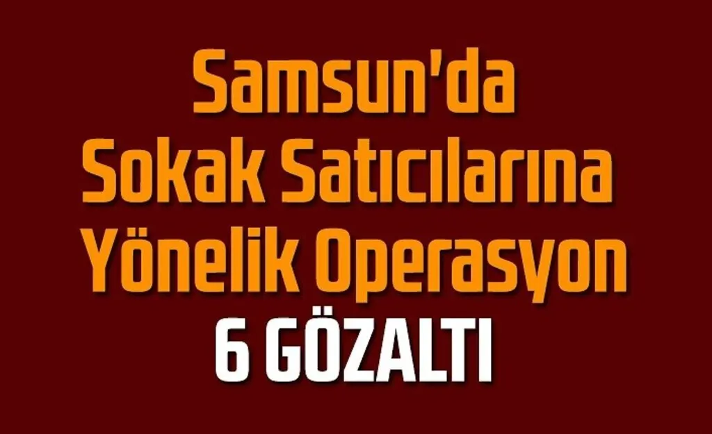 Samsun'da Sokak Satıcılarına Yönelik Operasyon