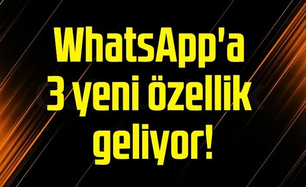 WhatsApp'a 3 yeni özellik geliyor