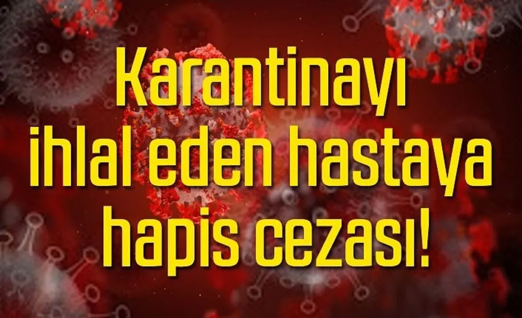 Karantinayı ihlal eden hastaya hapis cezası!