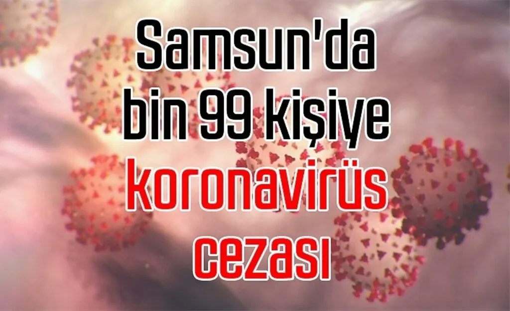 Samsun'da bin 99 kişiye koronavirüs cezası