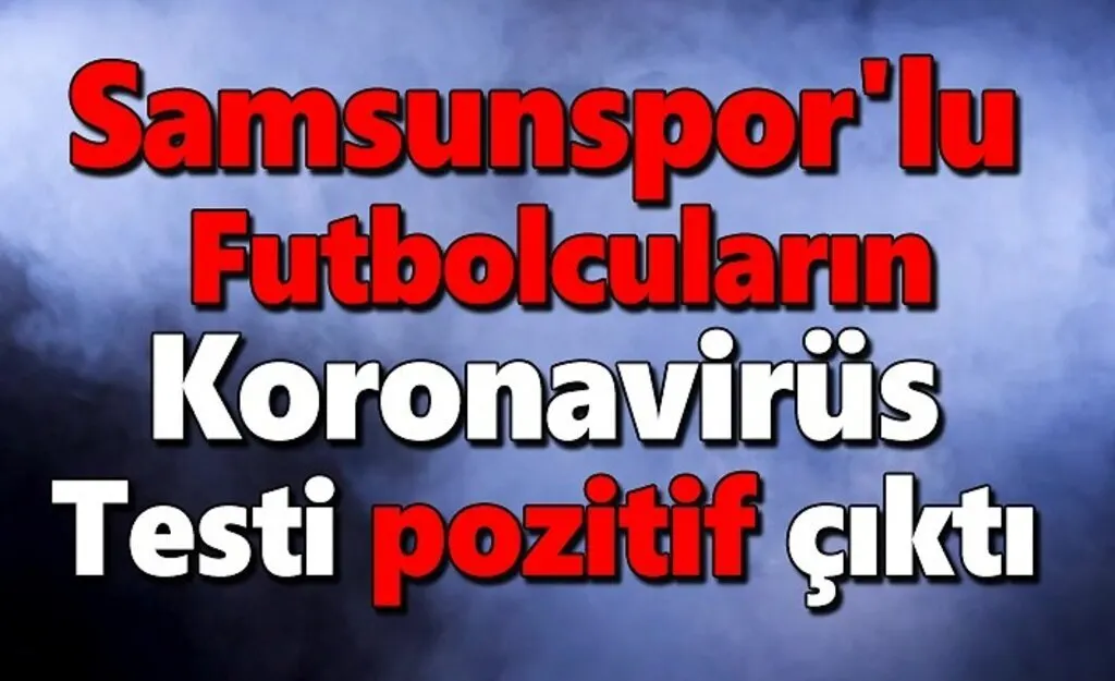 Samsunspor'lu  futbolcuların koronavirüs testi pozitif çıktı 