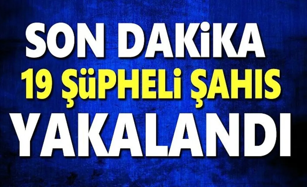 Yapılan  Operasyonlarla 19 Şüpheli Şahıs Yakalandı