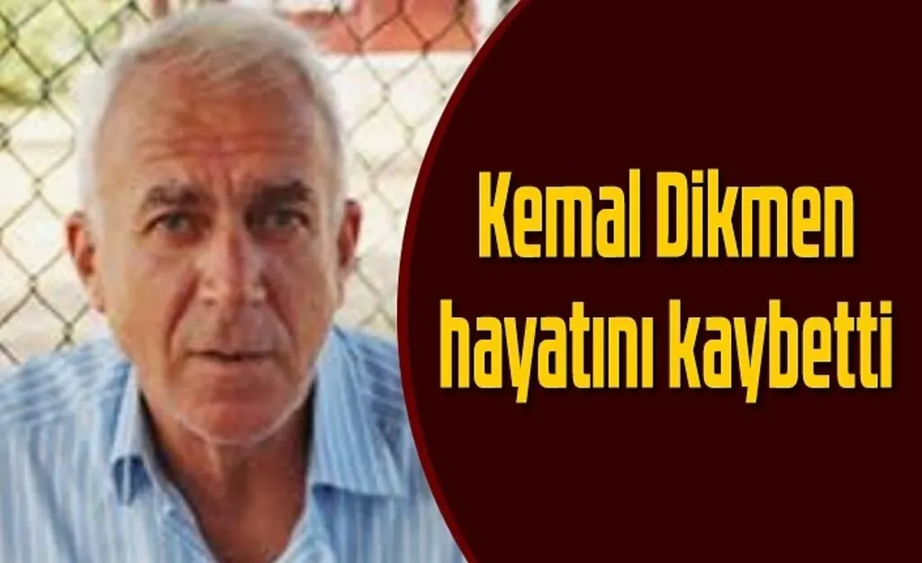 Kemal Dikmen vefat etti