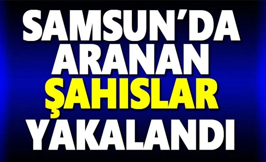 Samsun'da aranan şahıslar yakalandı