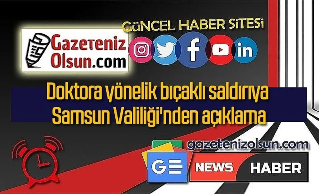 Doktora yönelik bıçaklı saldırıya Samsun Valiliği'nden açıklama - Bafra Haber