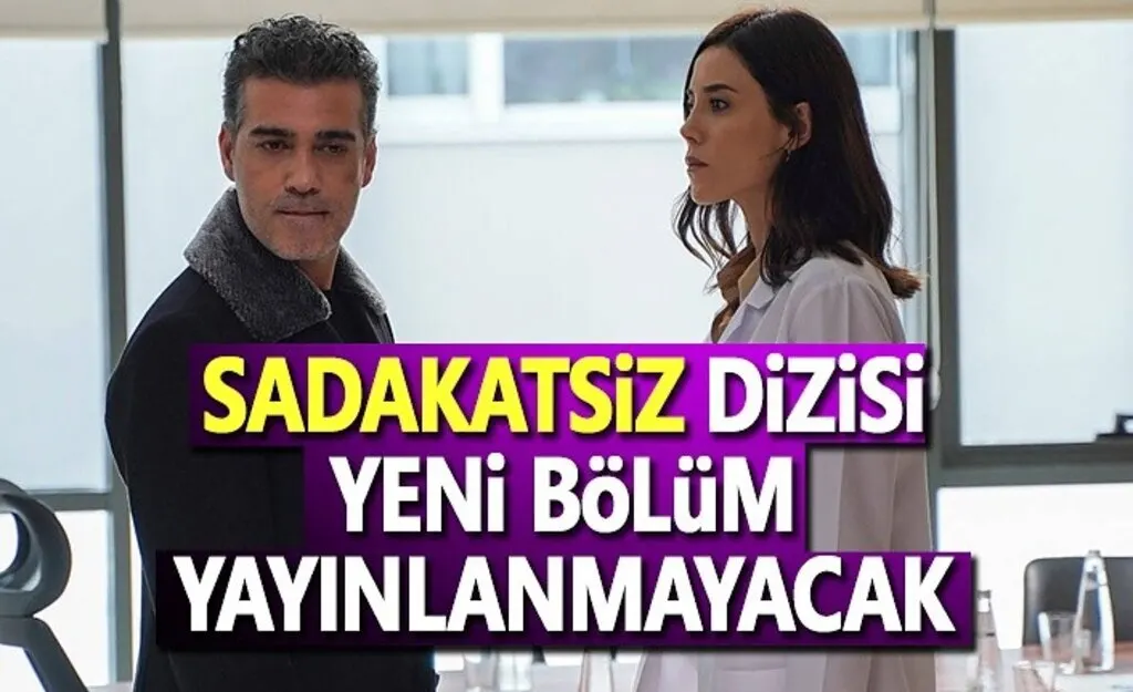 Sadakatsiz dizisinin yeni bölümü yayınlanmayacak!