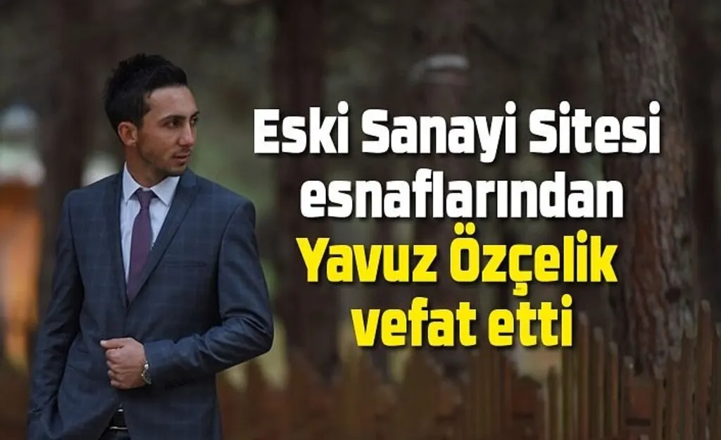 Eski Sanayi Sitesi esnaflarından Yavuz Özçelik vefat etti - Samsun Haber