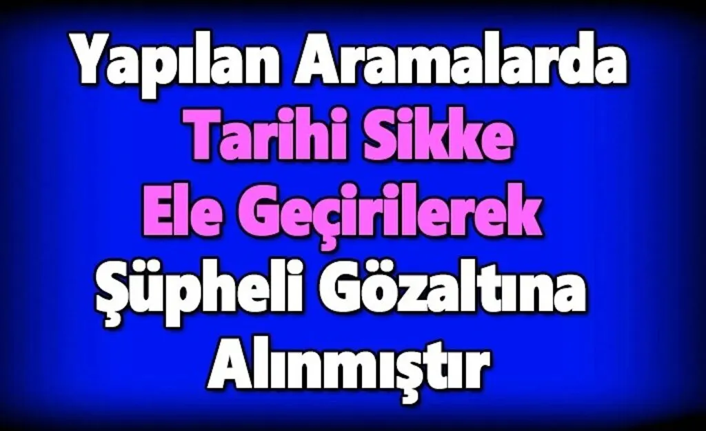Yapılan Aramalarda Tarihi Sikke Ele Geçirilerek Şüpheli Gözaltına Alınmıştır